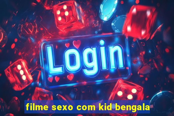 filme sexo com kid bengala